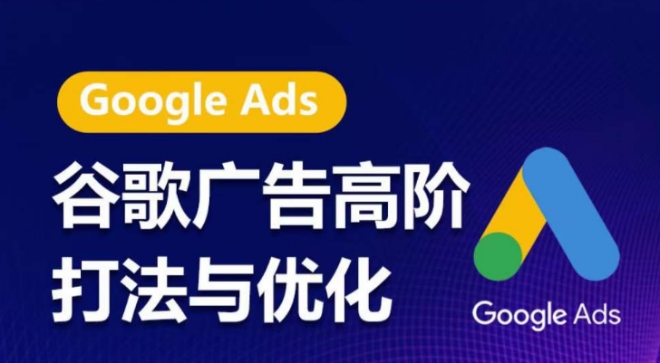 谷歌廣告高階打法與優化，凝結行業精華的谷歌廣告體系課程，帶你抓住流量紅利，最大化ROI