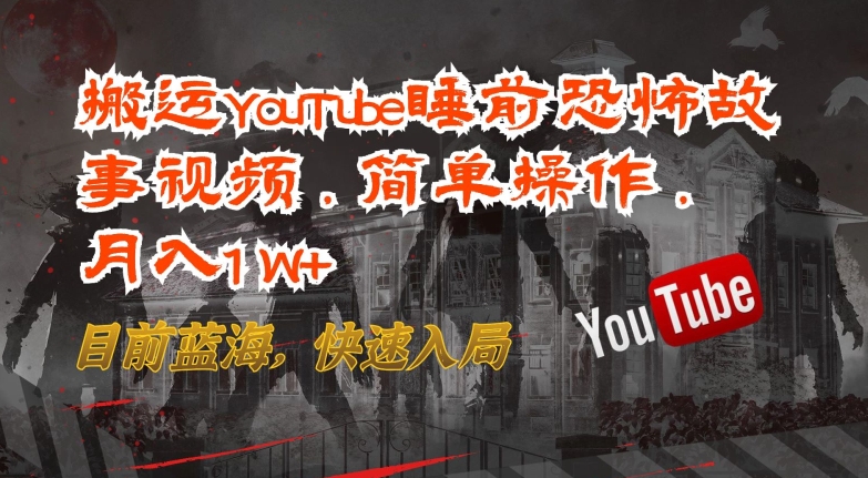 搬運YouTube睡前恐怖故事視頻，簡單操作，月入1W+，目前藍海，快速入局【揭秘】