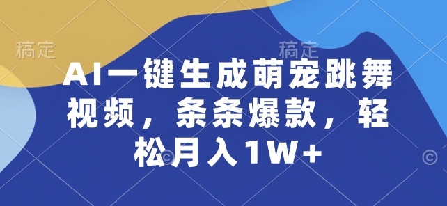 AI一鍵生成萌寵跳舞視頻，條條爆款，輕松月入1W+【揭秘】