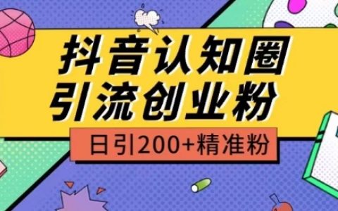 抖音認(rèn)知圈引流創(chuàng)業(yè)粉策略揭秘：日引200+精準(zhǔn)粉，高價(jià)值玩法解析