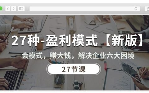 27種盈利模式全新版：學會創新模式，實現企業盈利增長，破解六大經營難題（共27節課）