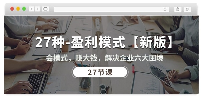 27種盈利模式【新版】會模式，賺大錢，解決企業(yè)六大困境 (27節(jié)課)