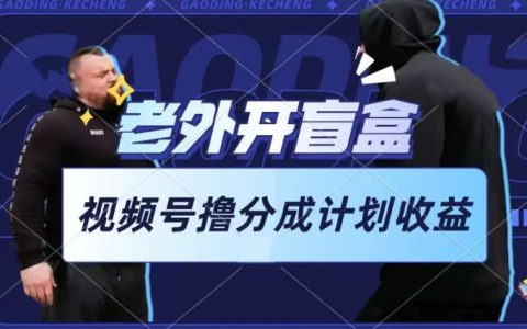 外國人玩盲盒短視頻，輕松參與視頻號收益分配，每天僅需一小時，初學者簡易操作【曝光】