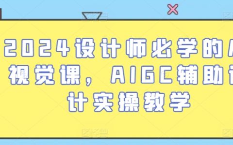 2024年度設(shè)計師進階課程：AI輔助視覺創(chuàng)作實操教學(xué)，AIGC技術(shù)應(yīng)用指南