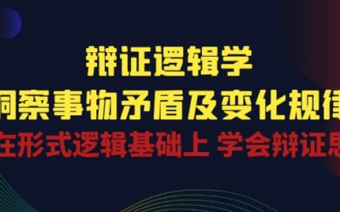 辯證邏輯學探秘：洞察事物矛盾與變化規(guī)律，基于形式邏輯掌握辯證思維！