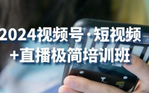 2024 視頻號·短視頻+直播極簡培訓班大揭秘：抓住視頻號機遇，盡享流量紅利！