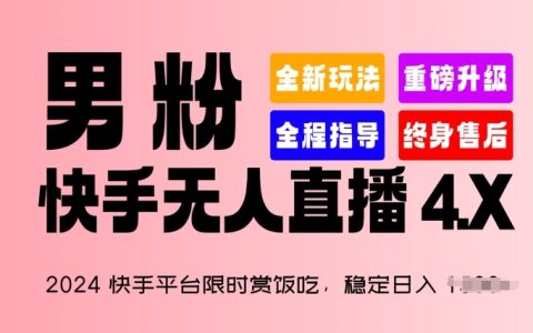 【獨家揭秘】2024快手平臺新機遇：限時賞飯吃項目，日入1.5K+穩定收入，男性粉絲專屬“快手無人直播 4.X”策略！