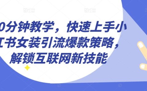10 分鐘教你，快速掌握小紅書女裝引流爆款策略【揭秘】，解鎖新技能！