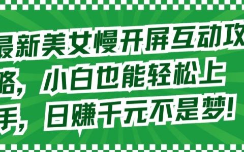 【揭秘】最新美女慢開(kāi)屏互動(dòng)技巧，輕松上手指南，實(shí)現(xiàn)日賺千元潛能發(fā)掘！