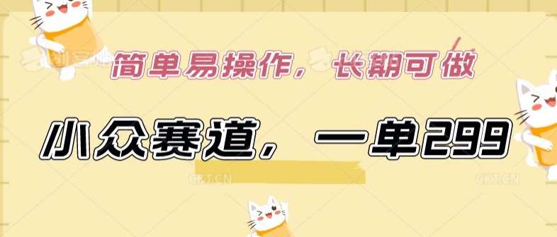 小眾賽道，一單299.簡單易操作，長期可做【揭秘】