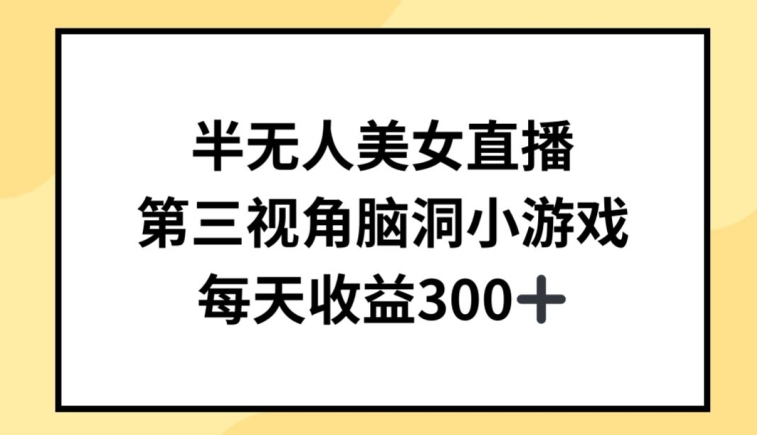 半無人美女直播，第三視角腦洞小游戲，每天收益300+【揭秘】