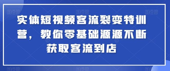 實體短視頻客流裂變特訓(xùn)營，教你零基礎(chǔ)源源不斷獲取客流到店