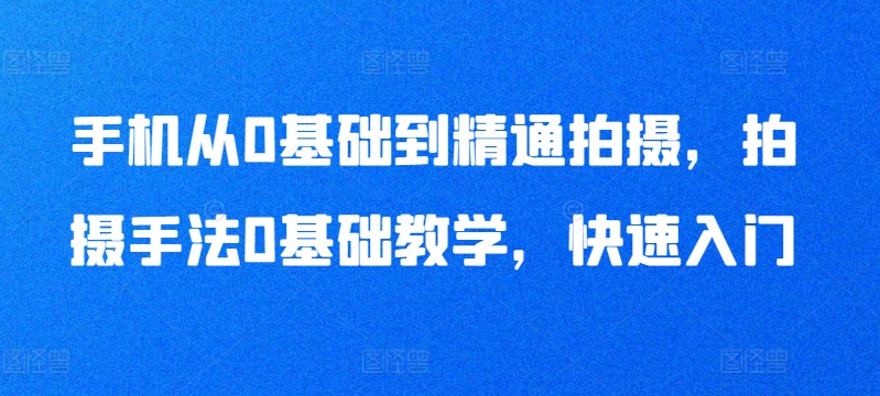 手機從0基礎到精通拍攝，拍攝手法0基礎教學，快速入門