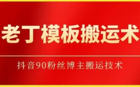 揭秘老丁抖音搬運技巧：如何搬運90萬粉絲博主的模板【獨家曝光】