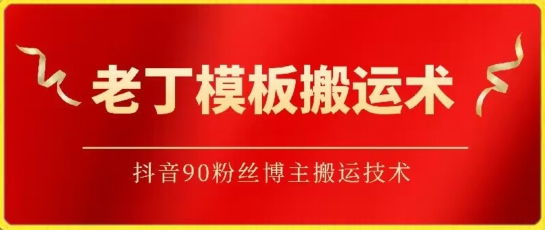 老丁模板搬運(yùn)術(shù)：抖音90萬粉絲博主搬運(yùn)技術(shù)【揭秘】