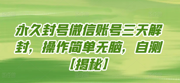 永久封號微信賬號三天解封，操作簡單無腦，自測【揭秘】