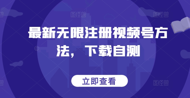 最新無限注冊視頻號方法，下載自測
