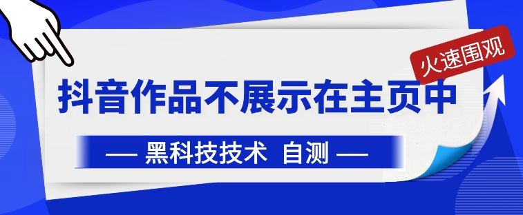 抖音黑科技：抖音作品不展示在主頁中【揭秘】