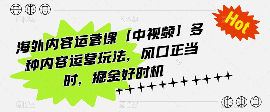 海外內(nèi)容運(yùn)營課【中視頻】多種內(nèi)容運(yùn)營玩法，風(fēng)口正當(dāng)時(shí)，掘金好時(shí)機(jī)