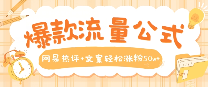 爆款流量公式，網易熱評+文案輕松漲粉50w+【揭秘】