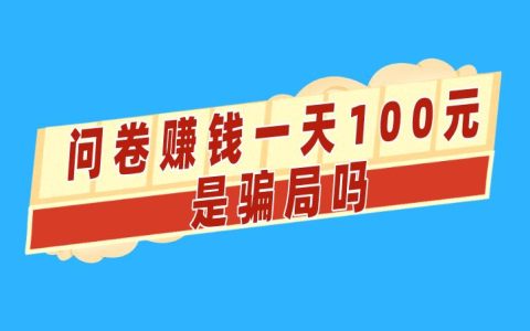 網(wǎng)絡(luò)問卷調(diào)查賺錢每天100元，這是真實(shí)的嗎？揭秘問卷賺錢的真相與風(fēng)險(xiǎn)