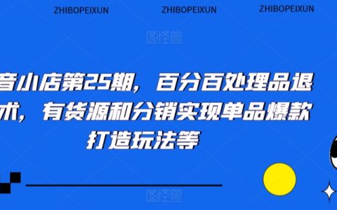 抖音小店第25期揭秘：全攻略退換貨技巧，貨源分銷玩法助力單品爆款崛起