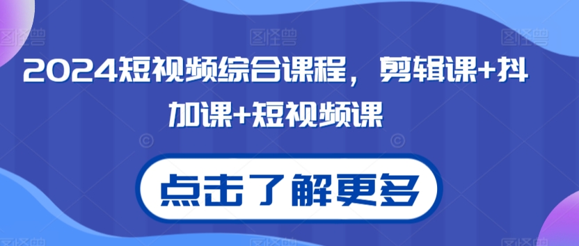 2024短視頻綜合課程，剪輯課+抖加課+短視頻課