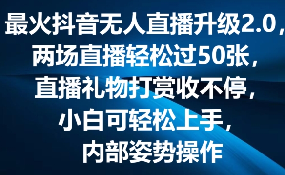 最火抖音無人直播升級2.0，彈幕游戲互動，兩場直播輕松過50張，直播禮物打賞收不停【揭秘】