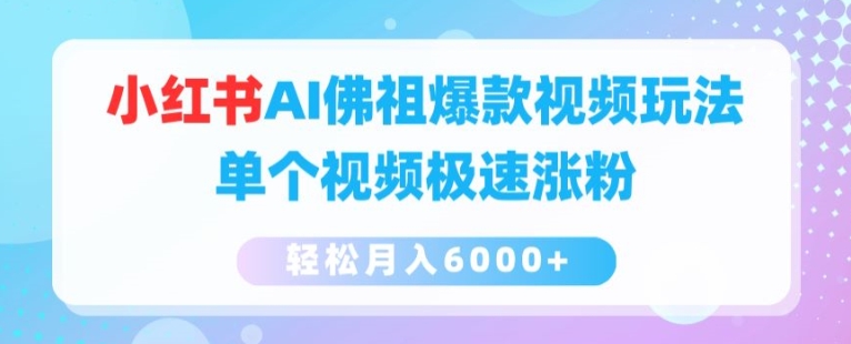 小紅書AI佛祖爆款視頻玩法，單個視頻極速漲粉，輕松月入6000+【揭秘】