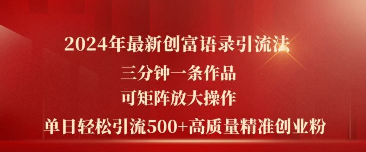 2024年最新創富語錄引流法，三分鐘一條作品，可矩陣放大操作，單日輕松引流500+高質量創業粉