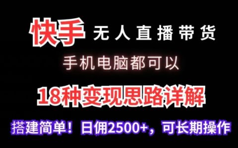 手機(jī)電腦兩不誤，快手無人直播帶貨全攻略，揭秘18種高效變現(xiàn)方法，日入2500+輕松實(shí)現(xiàn)【深度解析】