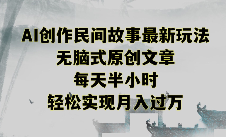 創(chuàng)作民間故事最新玩法，無(wú)腦式原創(chuàng)文章，每天半小時(shí)，輕松實(shí)現(xiàn)月入過(guò)萬(wàn)【揭秘】