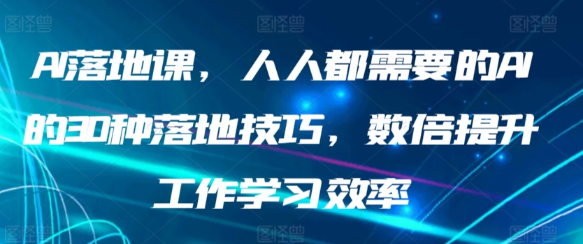 AI落地課，人人都需要的AI的30種落地技巧，數倍提升工作學習效率