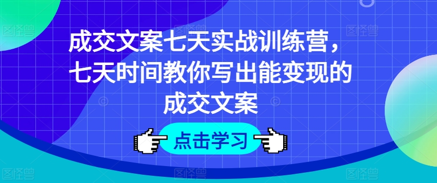 成交文案七天實戰訓練營，七天時間教你寫出能變現的成交文案