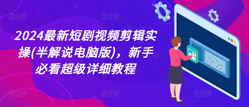 2024最新短劇視頻剪輯實操(半解說電腦版)，新手必看超級詳細教程