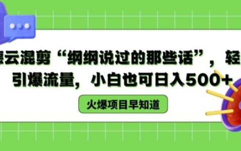 德云社混剪視頻教程：“綱綱的金句集錦”，簡便引流技巧，初學者日賺500+指南【深度解讀】