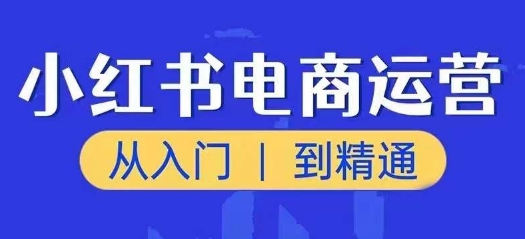 小紅書電商運(yùn)營(yíng)課，從入門到精通，帶你抓住又一個(gè)賺錢風(fēng)口