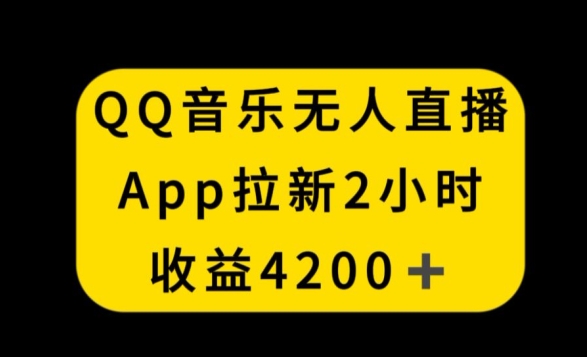 QQ音樂無人直播APP拉新，2小時收入4200，不封號新玩法【揭秘】