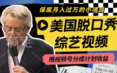 利用美國脫口秀綜藝視頻，輕松賺取視頻號分成收益，每天一小時，月入過萬【揭秘】