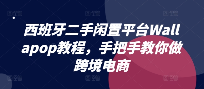 西班牙二手閑置平臺Wallapop教程，手把手教你做跨境電商