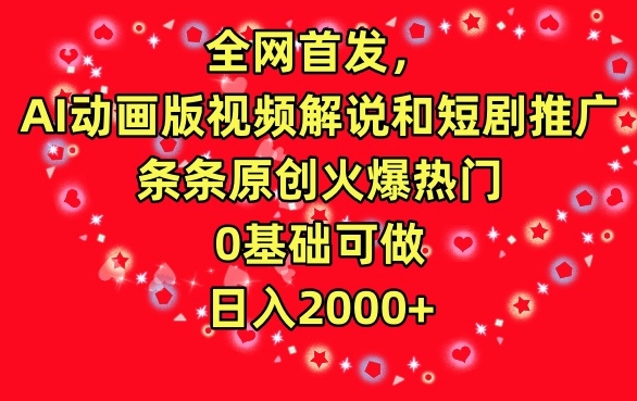全網(wǎng)首發(fā)，AI動(dòng)畫版視頻解說和短劇推廣，條條原創(chuàng)火爆熱門，0基礎(chǔ)可做，日入2000+【揭秘】