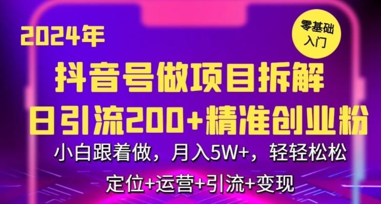 2024年抖音做項目拆解日引流300+創(chuàng)業(yè)粉，小白跟著做，月入5萬，輕輕松松【揭秘】