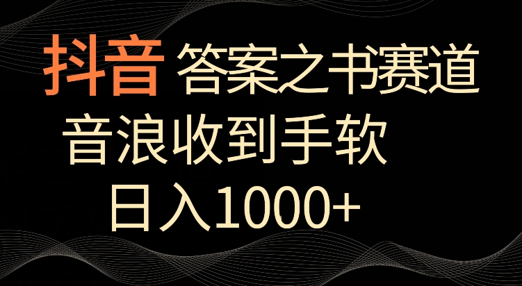 抖音答案之書賽道，每天兩三個小時，音浪收到手軟，日入1000+【揭秘】