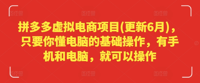 拼多多虛擬電商項目(更新6月)，只要你懂電腦的基礎操作，有手機和電腦，就可以操作