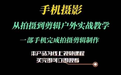 運(yùn)鏡剪輯實(shí)戰(zhàn)教程：手機(jī)攝影戶外拍攝與剪輯全流程，一部手機(jī)搞定制作