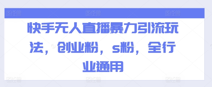 快手無人直播暴力引流玩法，創業粉，s粉，全行業通用
