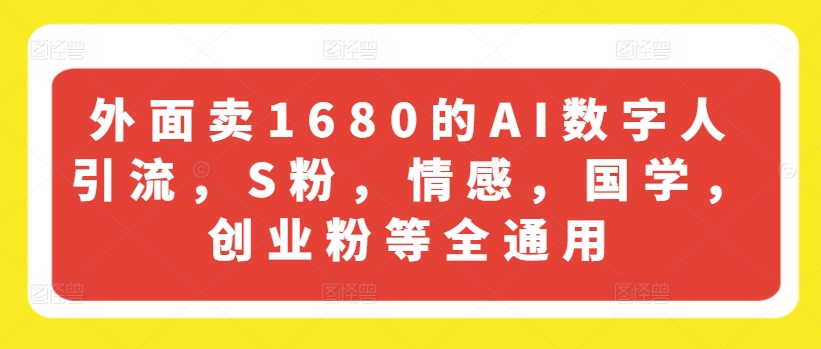 外面賣1680的AI數字人引流，S粉，情感，國學，創業粉等全通用