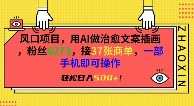 風口項目，用AI做治愈文案插畫，粉絲6273，接37張商單，一部手機即可操作，輕松日入500+【揭秘】