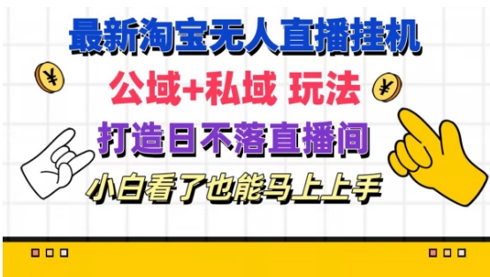 最新淘寶掛機(jī)無人直播 公域+私域玩法打造真正的日不落直播間 小白看了也能馬上上手【揭秘】