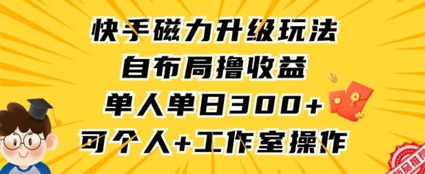 快手磁力升級玩法，自布局擼收益，單人單日300+，個人工作室均可操作【揭秘】